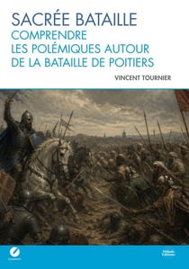 Sacrée bataille : Comprendre les polémiques autour de la bataille de Poitiers