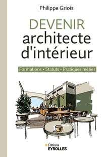 Devenir architecte d'intérieur : Formations - Statuts - Pratiques métier