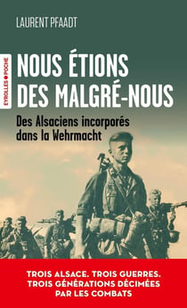 Nous étions des Malgré-nous : Des Alsaciens incorporés dans la Wehrmacht
