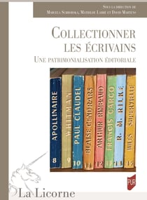 La Licorne : Collectionner les écrivains : Une patrimonialisation éditoriale