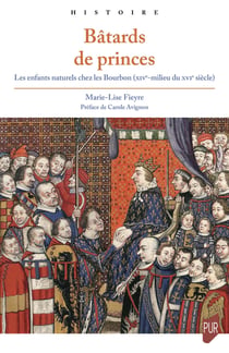 Bâtards de princes : Les enfants naturels chez les Bourbon (XIVe-milieu du XVIe siècle)