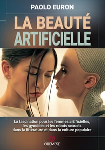 La beauté artificielle : La fascination pour les femmes artificielles, les gynoïdes et les robots sexuels dans la littérature et dans la culture populaire