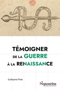 Témoigner de la guerre à la Renaissance : Pratiques sociales, culturelles et politiques des mémorialistes militaires français (v. 1495-v. 1625)