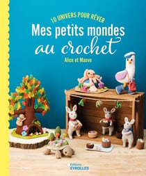 Mes petits mondes au crochet : 10 univers pour rêver
