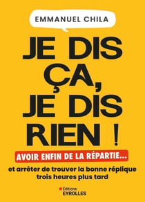 Je dis ça, je dis rien ! Avoir enfin de la répartie... et arrêter de trouver la bonne réplique trois heures plus tard
