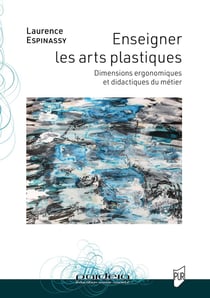 Enseigner les arts plastiques : Dimensions ergonomiques et didactiques du métier