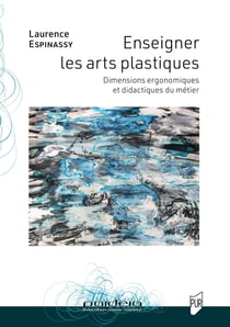 Enseigner les arts plastiques : Dimensions ergonomiques et didactiques du métier