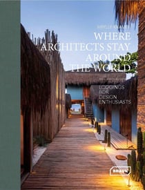 Where Architects Stay Around the World : Lodgings for Design Enthusiasts