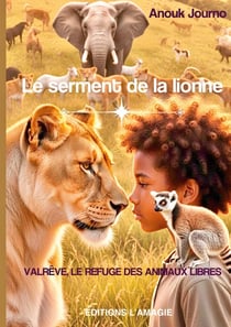Le serment de la lionne : Valrêve, le refuge des animaux libres