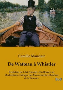 De Watteau à Whistler : Évolution de l'Art Français - Du Rococo au Modernisme, Critique des Mouvements et Maîtres de la Peinture