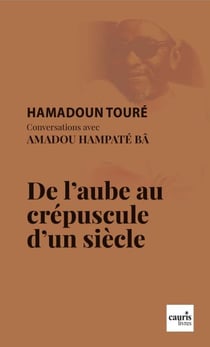 De l'aube au crépuscule d'un siècle : Conversations avec Amadou Hampâté Bah