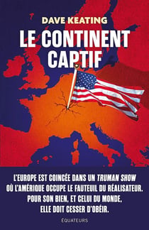 Le Continent vassalisé : Comment libérer l'Europe de la dépendance militaire, économique et culturelle envers les États-Unis