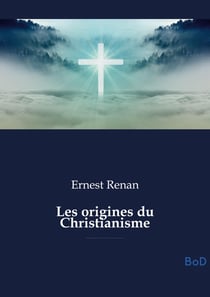 Les origines du Christianisme : Une analyse historique et philosophique des fondements du christianisme, de Jésus aux premiers siècles de l'Empire romain, explorant ses figures, doctrines et persécutions