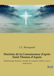 Doctrine de la Connaissance d'après Saint Thomas d'Aquin : Épistémologie thomiste - facultés de connaître, intellect, sens et vérité divine