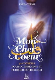 Mon cher coeur : 30 conseils pour comprendre et purifier notre coeur