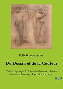 Du Dessin et de la Couleur : Théorie et pratique du dessin et de la couleur - l'art de transformer la nature et le principe ornemental