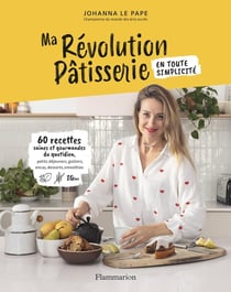 Ma révolution pâtisserie : 60 recettes saines et gourmandes du quotidien