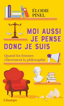 Moi aussi je pense donc je suis : Quand les femmes réinventent la philosophie