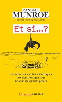 Et si... ? : Les réponses les plus scientifiques aux questions que vous ne vous êtes jamais posées