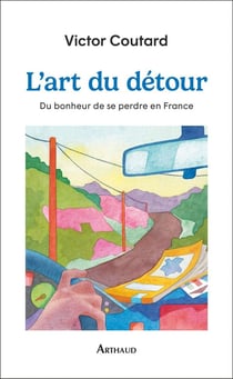 L'art du détour : Du bonheur de se perdre en France