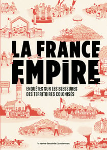 La France Empire : Enquêtes sur les blessures des territoires colonisés
