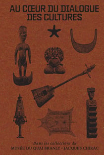 Au coeur du dialogue des cultures : Dans les collections du musée du Quai Branly - Jacques Chirac