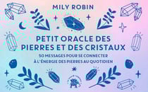 Petit oracle des pierres et des cristaux : 50 messages pour se connecter à l'énergie des pierres au quotidien