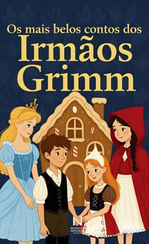 Os mais belos contos dos Irmãos Grimm : Histórias intemporais de magia, coragem e encantamento