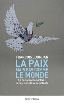 La Paix mais pas comme le monde : La non-violence active : la paix sans faux semblants
