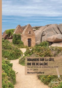 Douaniers sur la côte, une vie de galère : Sur les bords de la Manche du XVIIIe au XXe siècle