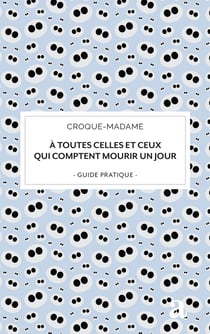 À toutes celles et ceux qui comptent mourir un jour : guide pratique