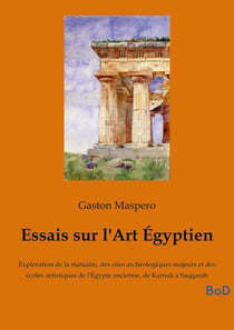 Essais sur l'Art Égyptien : Exploration de la statuaire, des sites archéologiques majeurs et des écoles artistiques de l'Égypte ancienne, de Karnak à Saqqarah