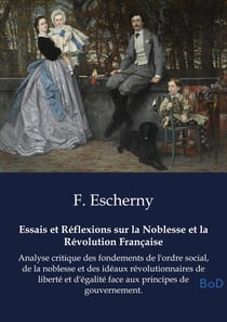 Essais et Réflexions sur la Noblesse et la Révolution Française : Analyse critique des fondements de l'ordre social, de la noblesse et des idéaux révolutionnaires de liberté et d'égalité face aux principes de gouvernement.