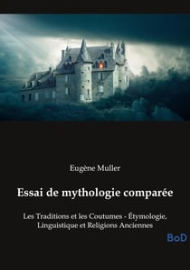 Essai de mythologie comparée : Les Traditions et les Coutumes - Étymologie, Linguistique et Religions Anciennes