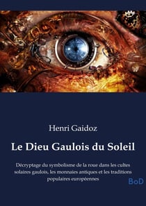 Le Dieu Gaulois du Soleil : Décryptage du symbolisme de la roue dans les cultes solaires gaulois, les monnaies antiques et les traditions populaires européennes