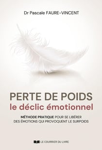 Perte de poids, le déclic émotionnel : Méthode pratique pour se libérer des émotions qui provoquent le surpoids