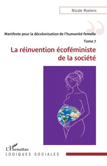 Manifeste pour la décolonisation de l'humanité femelle Tome 7 : La réinvention écoféministe de la société