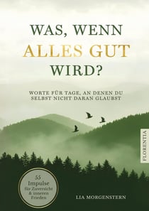 Was, wenn alles gut wird? : Worte für Tage, an denen du selbst nicht daran glaubst. 55 Impulse für Zuversicht und inneren...