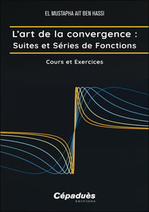 L'art de la convergence : Suites et Séries de Fonctions, cours et exercices