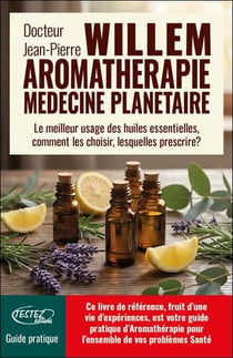 L'Aromathérapie médecine planétaire : Le meilleur usage des huiles essentielles, comment les choisir, lesquelles prescrire ?