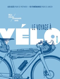 Le voyage à vélo : Les clés pour se préparer / 15 itinéraires pour se lancer