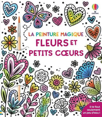 La peinture magique : Fleurs et petits coeurs - La peinture magique - dès 5 ans