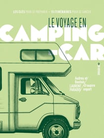 Le voyage en camping-car : Les clés pour se préparer / 15 itinéraires pour se lancer