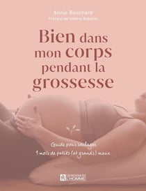 Bien dans mon corps pendant la grossesse - Guide pour soulager 9 mois de petits (et grands) maux