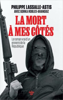 La mort à mes côtés : Le roman vrai d'un ennemi de la République