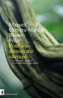 Pour une démocratie sauvage - Une sociologie charnelle au coeur des luttes et des conflits