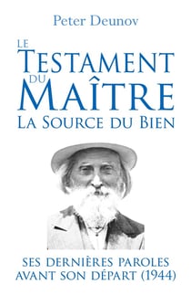 Le Testament du Maître : la Source du Bien : Ses dernières paroles avant son départ (1944)
