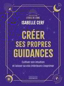 Créer ses propres guidances - Cultiver son intuition et être à l'écoute de sa voix intérieure