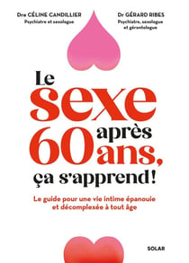 Le sexe après 60 ans, ça s'apprend ! Le guide pour une vie intime épanouie et décomplexée à tout âge.