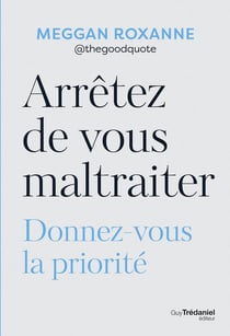Arrêtez de vous maltraiter : Donnez-vous la priorité